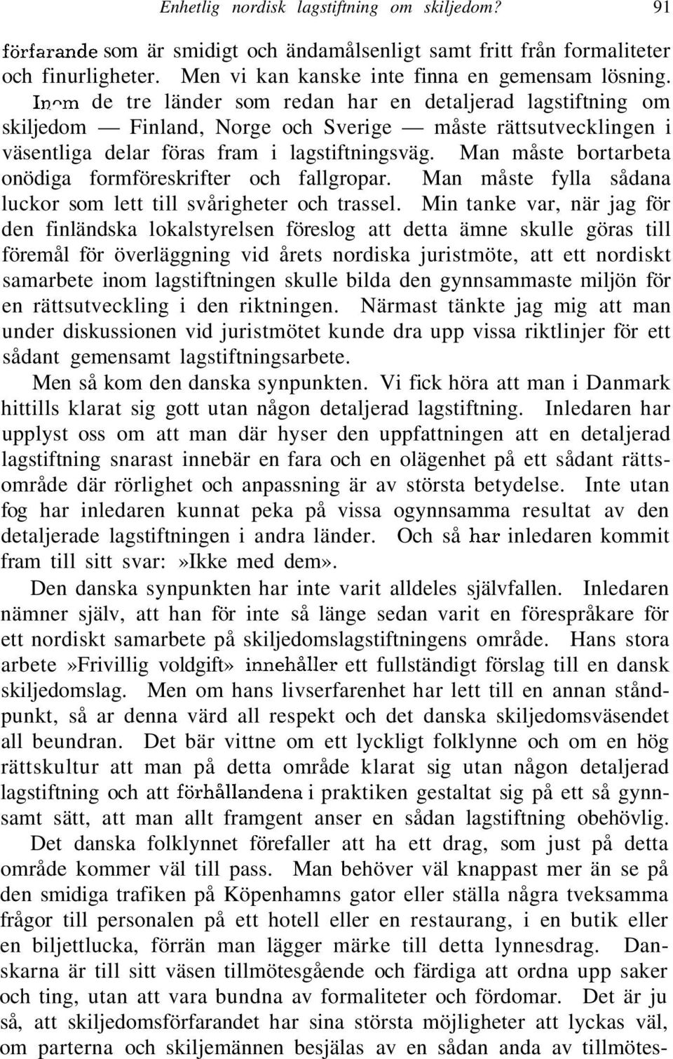 Man måste bortarbeta onödiga formföreskrifter och fallgropar. Man måste fylla sådana luckor som lett till svårigheter och trassel.