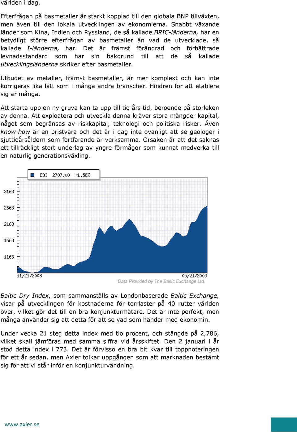 Det är främst förändrad och förbättrade levnadsstandard som har sin bakgrund till att de så kallade utvecklingsländerna skriker efter basmetaller.