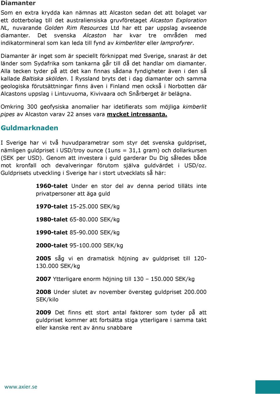 Diamanter är inget som är speciellt förknippat med Sverige, snarast är det länder som Sydafrika som tankarna går till då det handlar om diamanter.