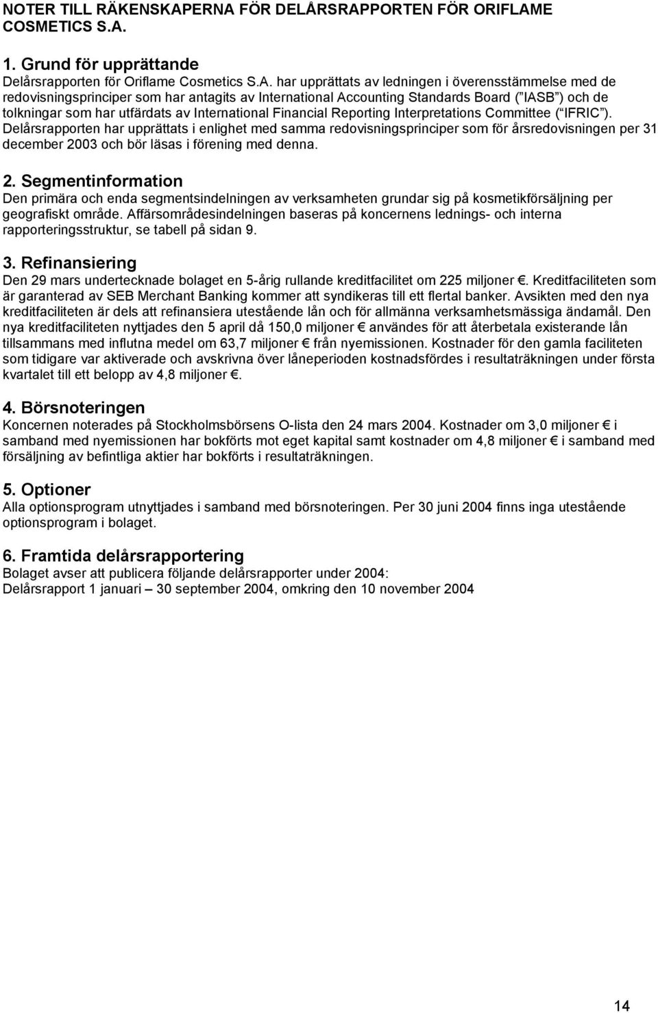 som har antagits av International Accounting Standards Board ( IASB ) och de tolkningar som har utfärdats av International Financial Reporting Interpretations Committee ( IFRIC ).