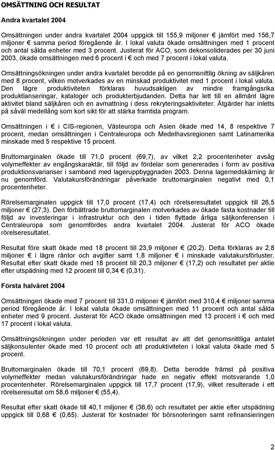 Justerat för ACO, som dekonsoliderades per 30 juni 2003, ökade omsättningen med 6 procent i och med 7 procent i lokal valuta.