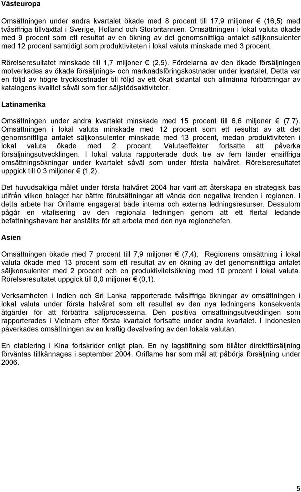 procent. Rörelseresultatet minskade till 1,7 miljoner (2,5). Fördelarna av den ökade försäljningen motverkades av ökade försäljnings- och marknadsföringskostnader under kvartalet.