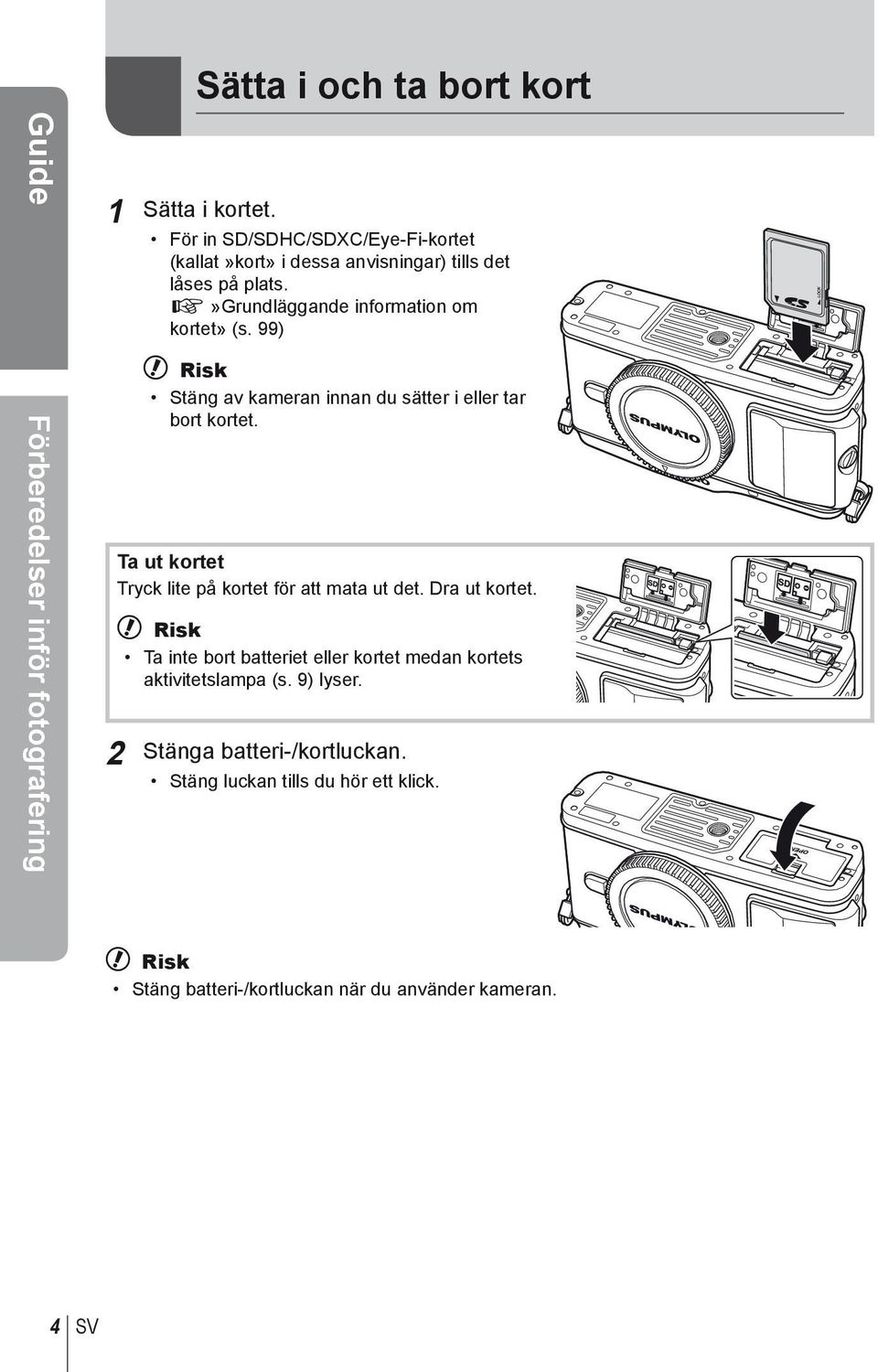 99) # Risk Stäng av kameran innan du sätter i eller tar bort kortet. Ta ut kortet Tryck lite på kortet för att mata ut det. Dra ut kortet.