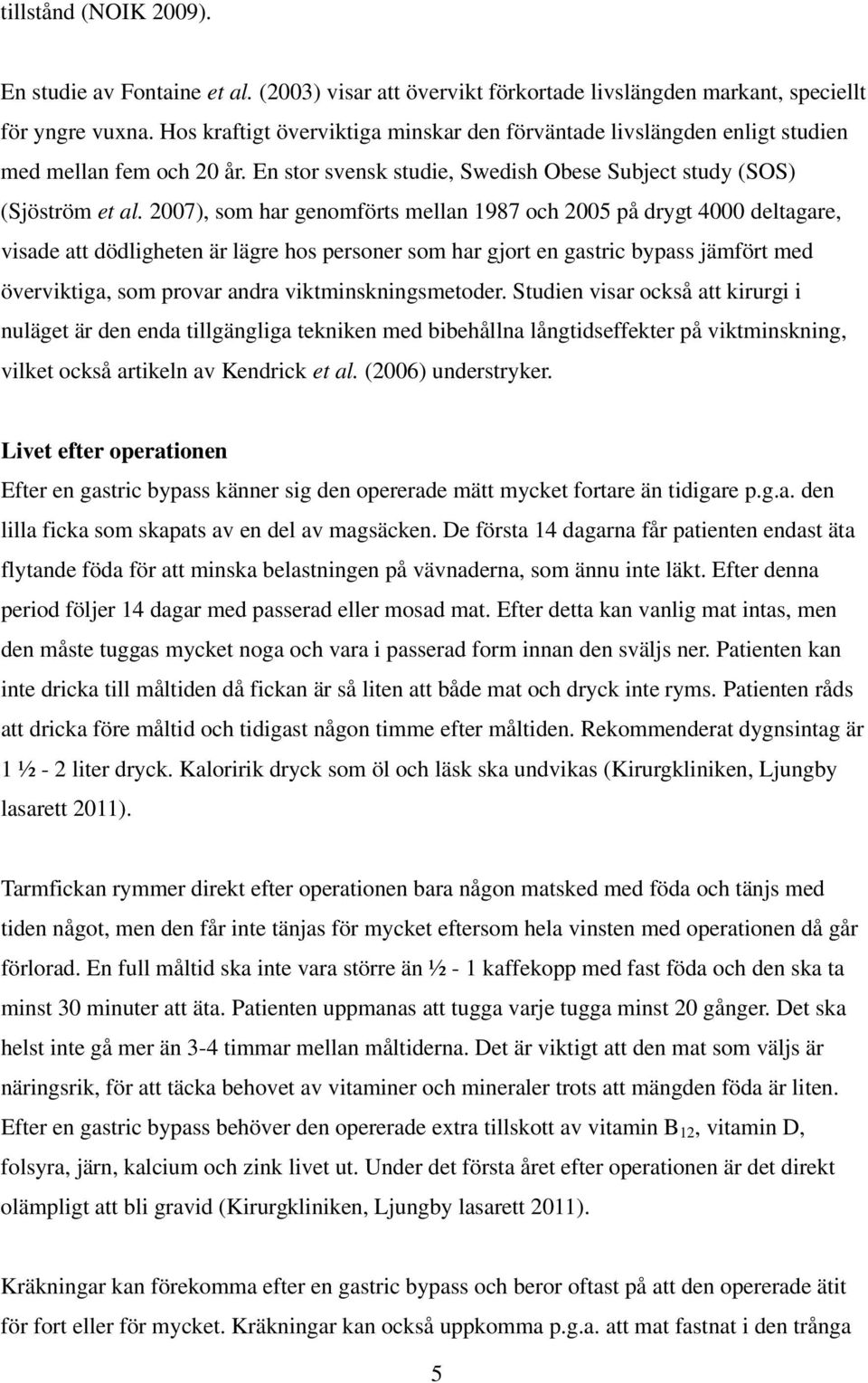 2007), som har genomförts mellan 1987 och 2005 på drygt 4000 deltagare, visade att dödligheten är lägre hos personer som har gjort en gastric bypass jämfört med överviktiga, som provar andra