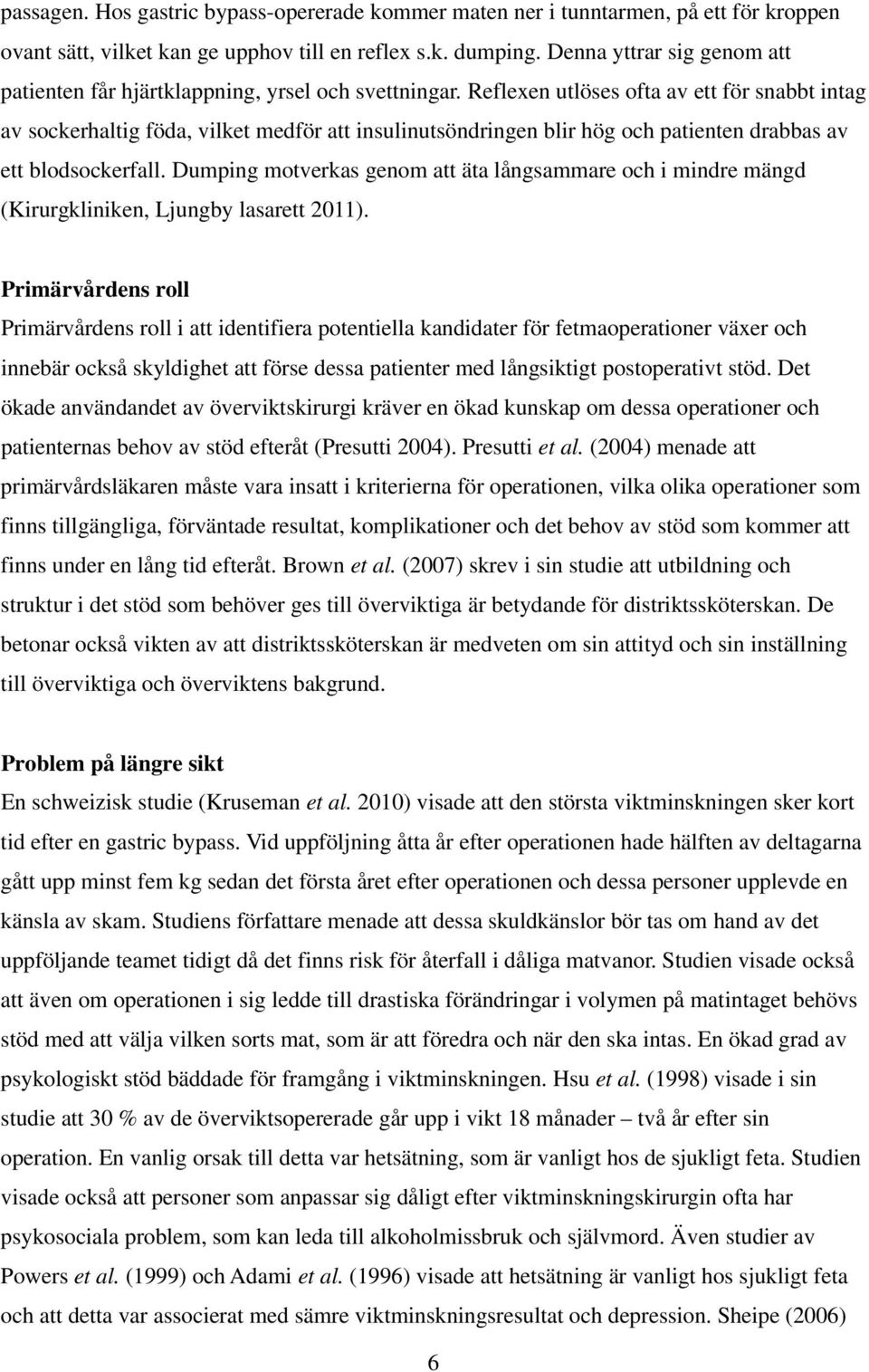 Reflexen utlöses ofta av ett för snabbt intag av sockerhaltig föda, vilket medför att insulinutsöndringen blir hög och patienten drabbas av ett blodsockerfall.