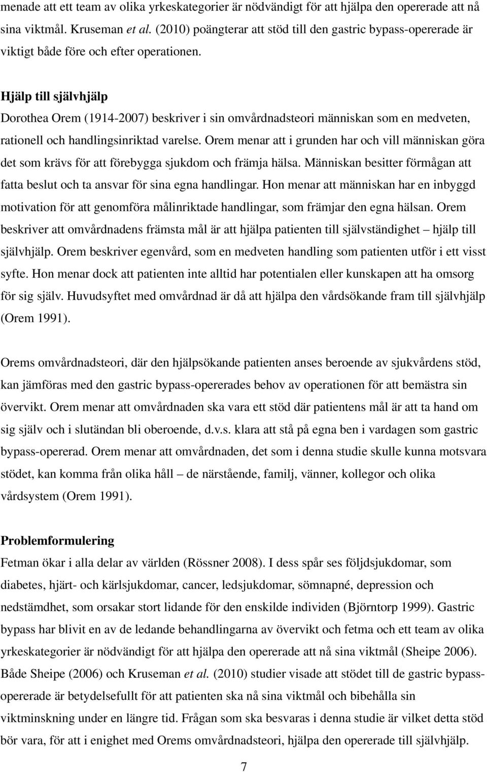 Hjälp till självhjälp Dorothea Orem (1914-2007) beskriver i sin omvårdnadsteori människan som en medveten, rationell och handlingsinriktad varelse.