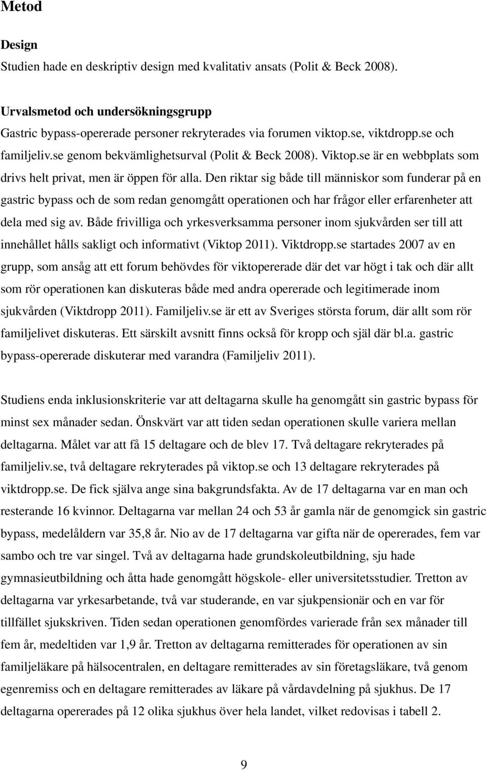 Den riktar sig både till människor som funderar på en gastric bypass och de som redan genomgått operationen och har frågor eller erfarenheter att dela med sig av.