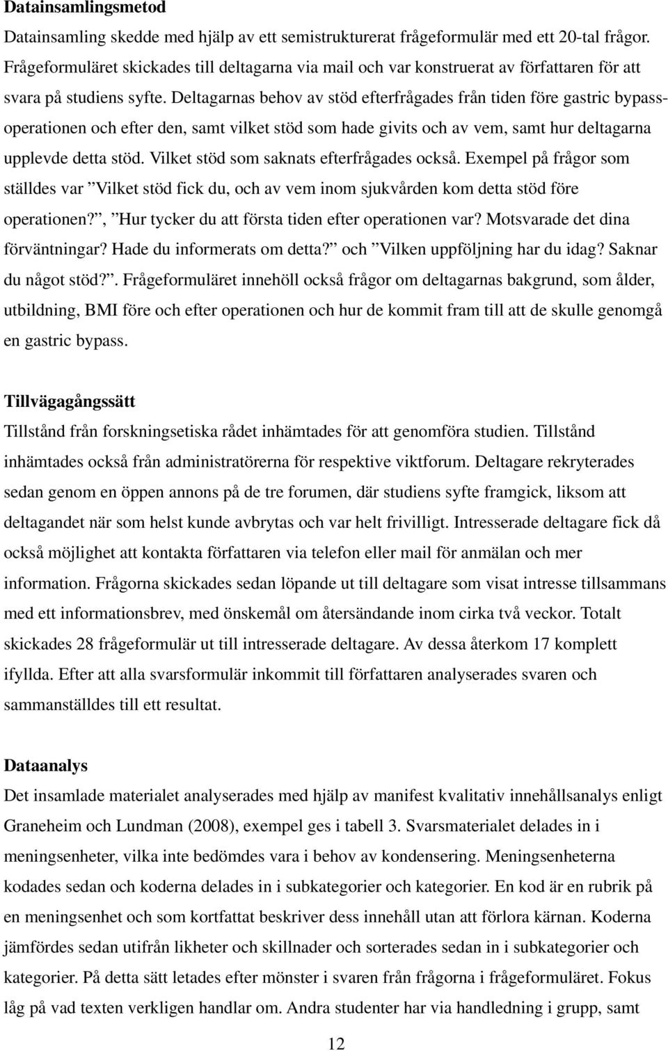 Deltagarnas behov av stöd efterfrågades från tiden före gastric bypassoperationen och efter den, samt vilket stöd som hade givits och av vem, samt hur deltagarna upplevde detta stöd.