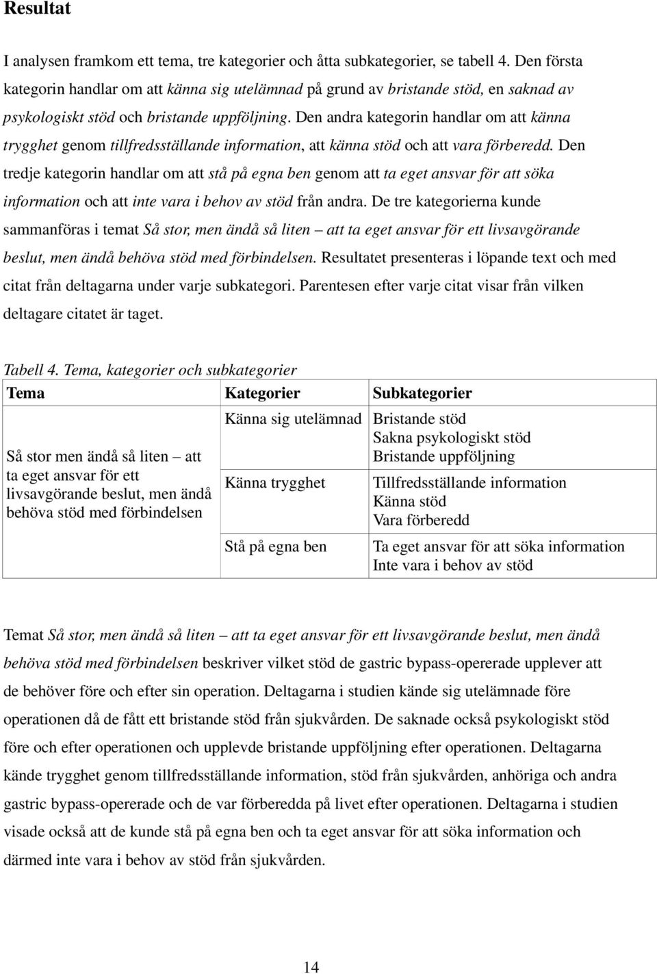 Den andra kategorin handlar om att känna trygghet genom tillfredsställande information, att känna stöd och att vara förberedd.