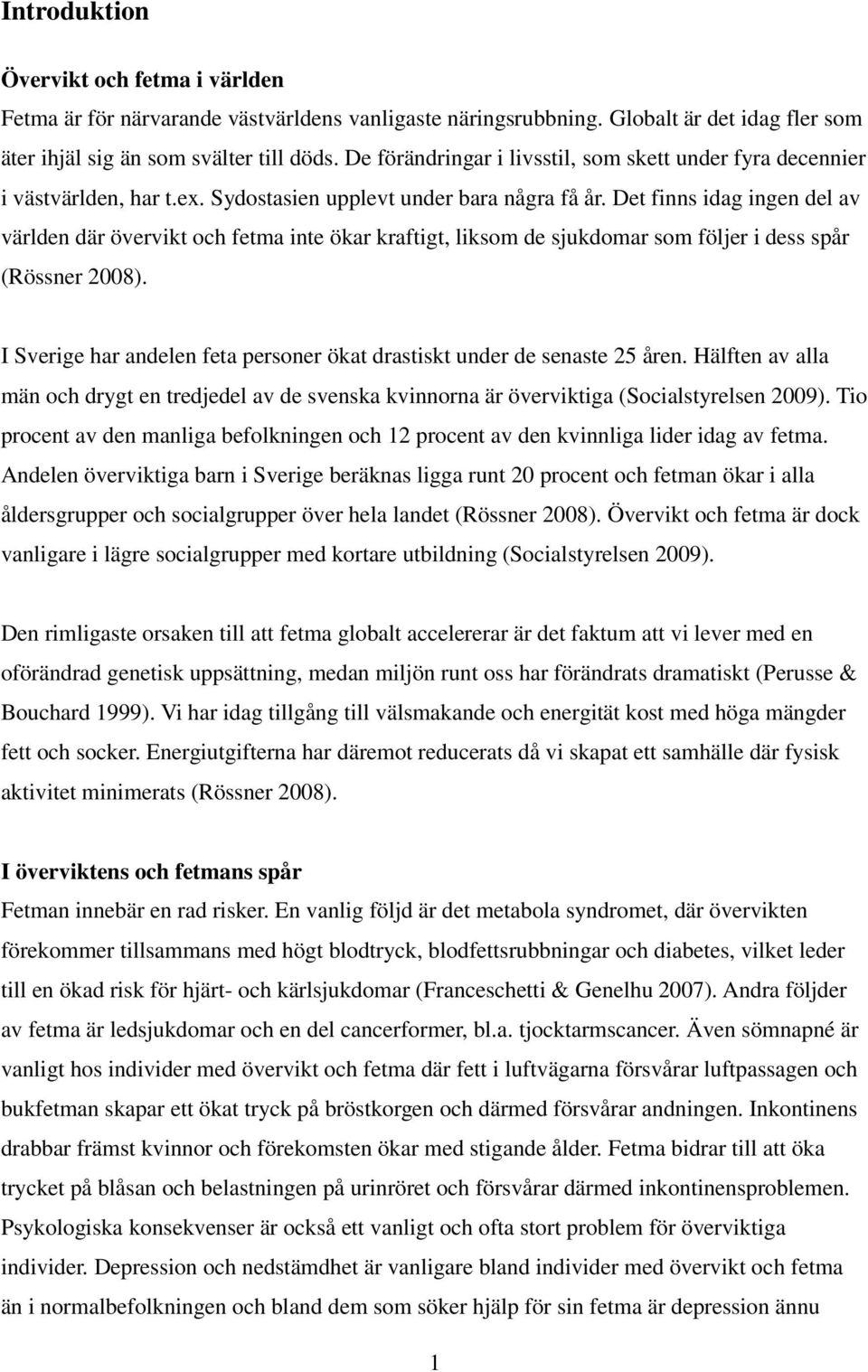 Det finns idag ingen del av världen där övervikt och fetma inte ökar kraftigt, liksom de sjukdomar som följer i dess spår (Rössner 2008).