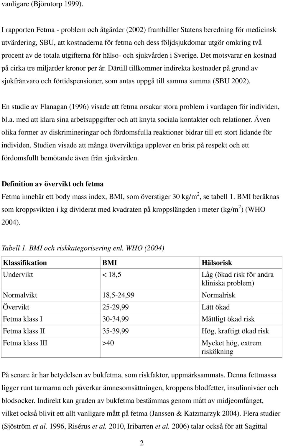 utgifterna för hälso- och sjukvården i Sverige. Det motsvarar en kostnad på cirka tre miljarder kronor per år.