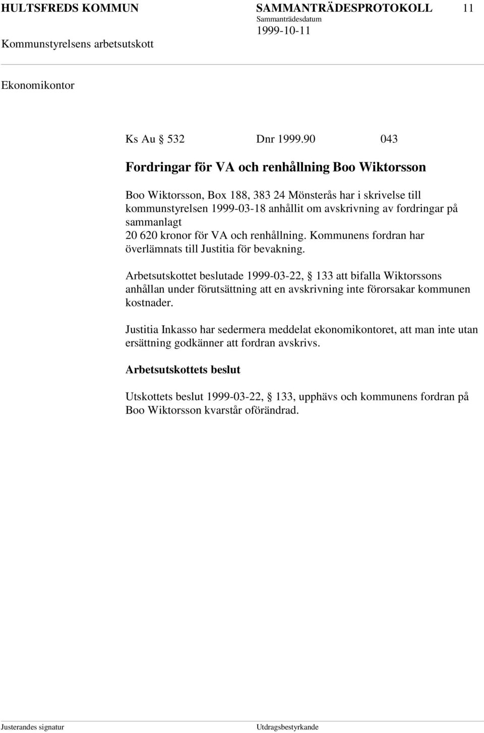 sammanlagt 20 620 kronor för VA och renhållning. Kommunens fordran har överlämnats till Justitia för bevakning.