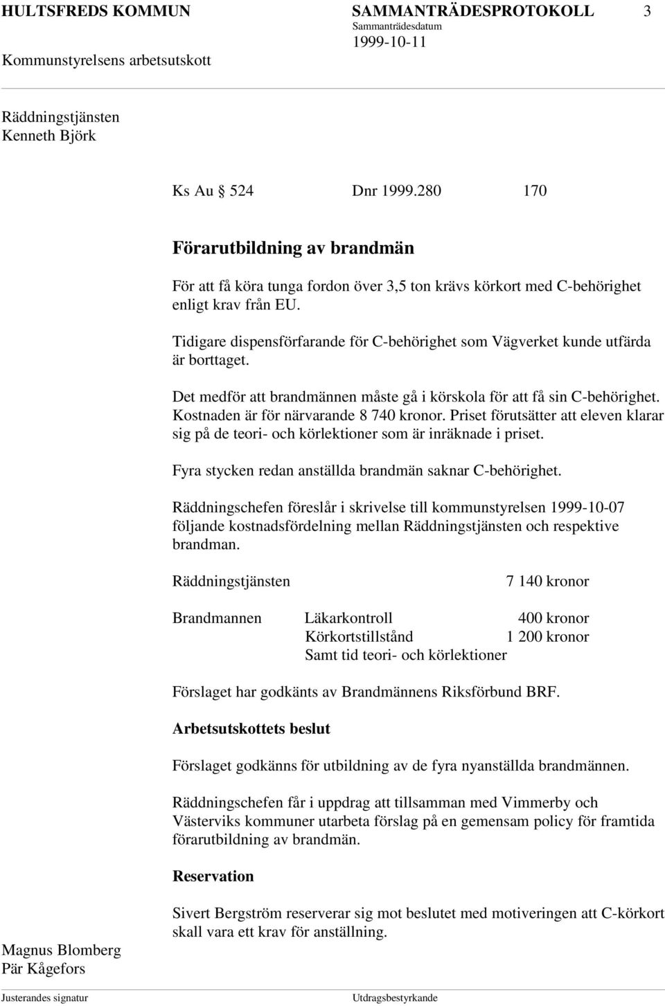 Tidigare dispensförfarande för C-behörighet som Vägverket kunde utfärda är borttaget. Det medför att brandmännen måste gå i körskola för att få sin C-behörighet.