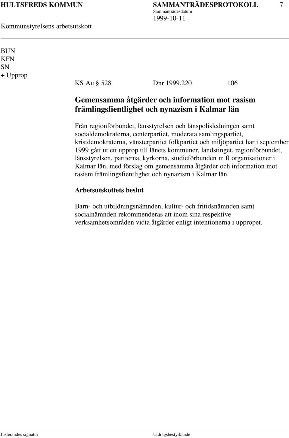 centerpartiet, moderata samlingspartiet, kristdemokraterna, vänsterpartiet folkpartiet och miljöpartiet har i september 1999 gått ut ett upprop till länets kommuner, landstinget, regionförbundet,