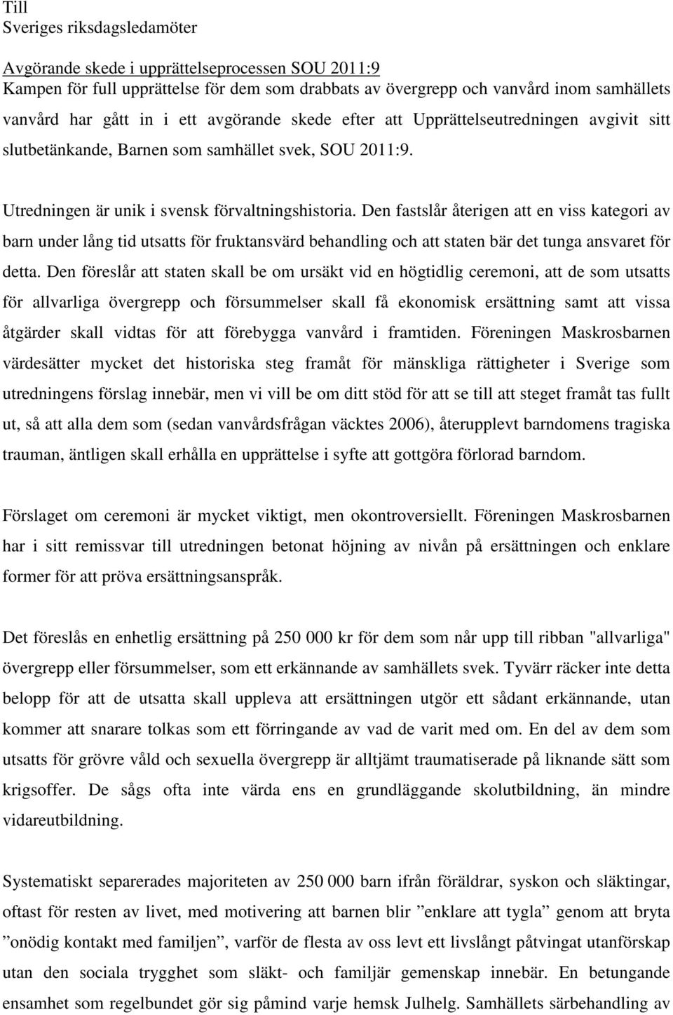 Den fastslår återigen att en viss kategori av barn under lång tid utsatts för fruktansvärd behandling och att staten bär det tunga ansvaret för detta.