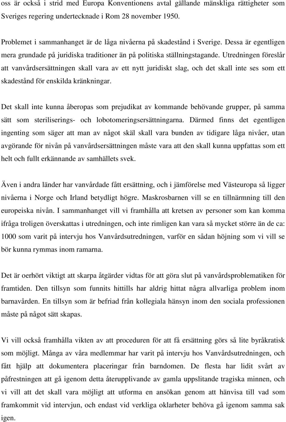 Utredningen föreslår att vanvårdsersättningen skall vara av ett nytt juridiskt slag, och det skall inte ses som ett skadestånd för enskilda kränkningar.