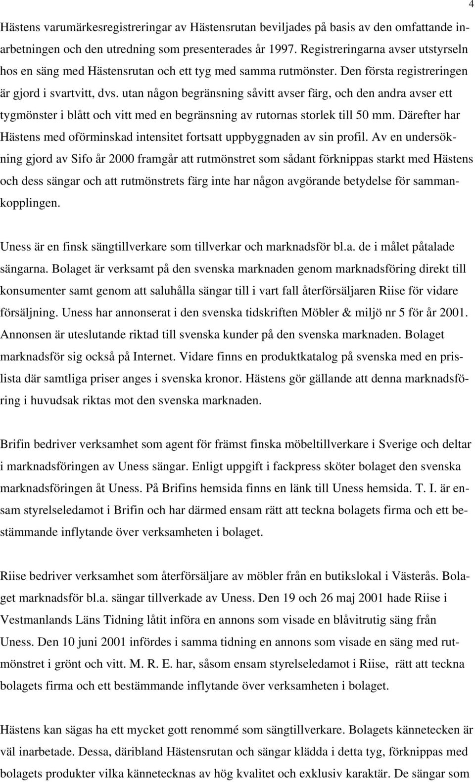 utan någon begränsning såvitt avser färg, och den andra avser ett tygmönster i blått och vitt med en begränsning av rutornas storlek till 50 mm.