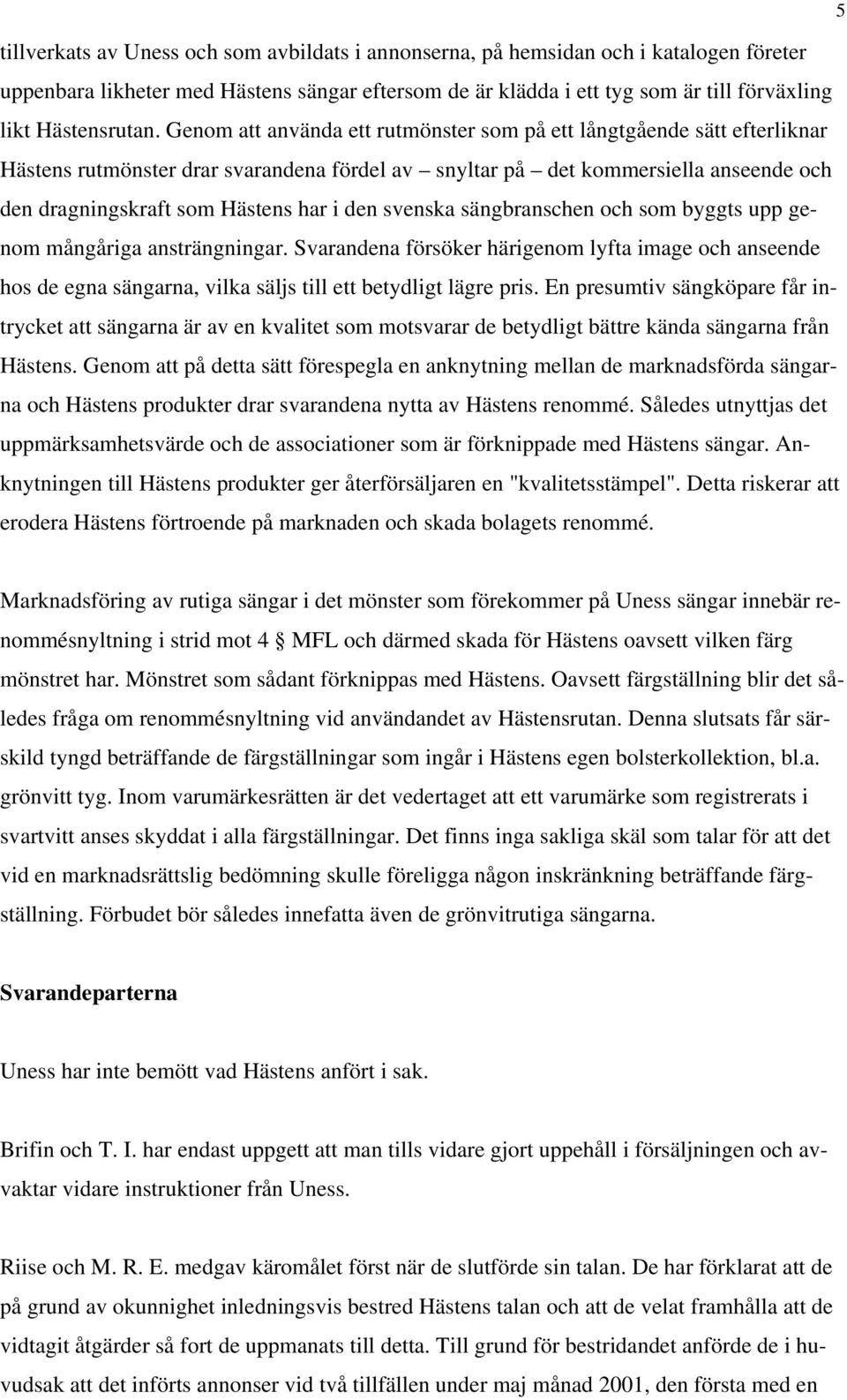 Genom att använda ett rutmönster som på ett långtgående sätt efterliknar Hästens rutmönster drar svarandena fördel av snyltar på det kommersiella anseende och den dragningskraft som Hästens har i den