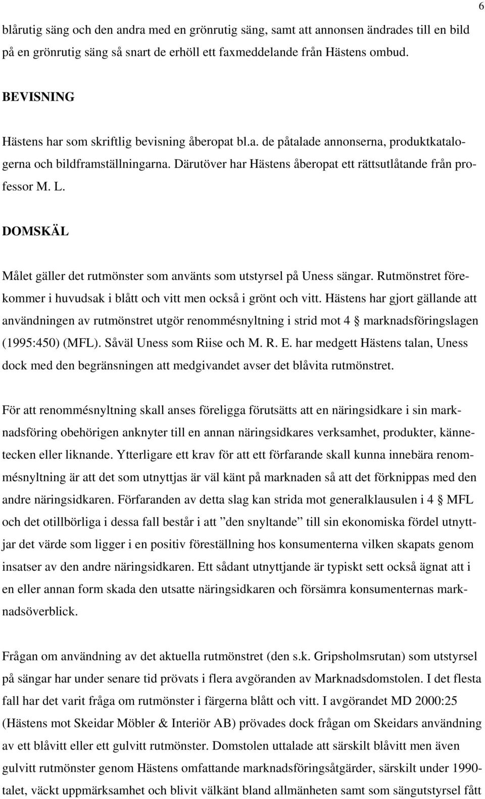 L. DOMSKÄL Målet gäller det rutmönster som använts som utstyrsel på Uness sängar. Rutmönstret förekommer i huvudsak i blått och vitt men också i grönt och vitt.