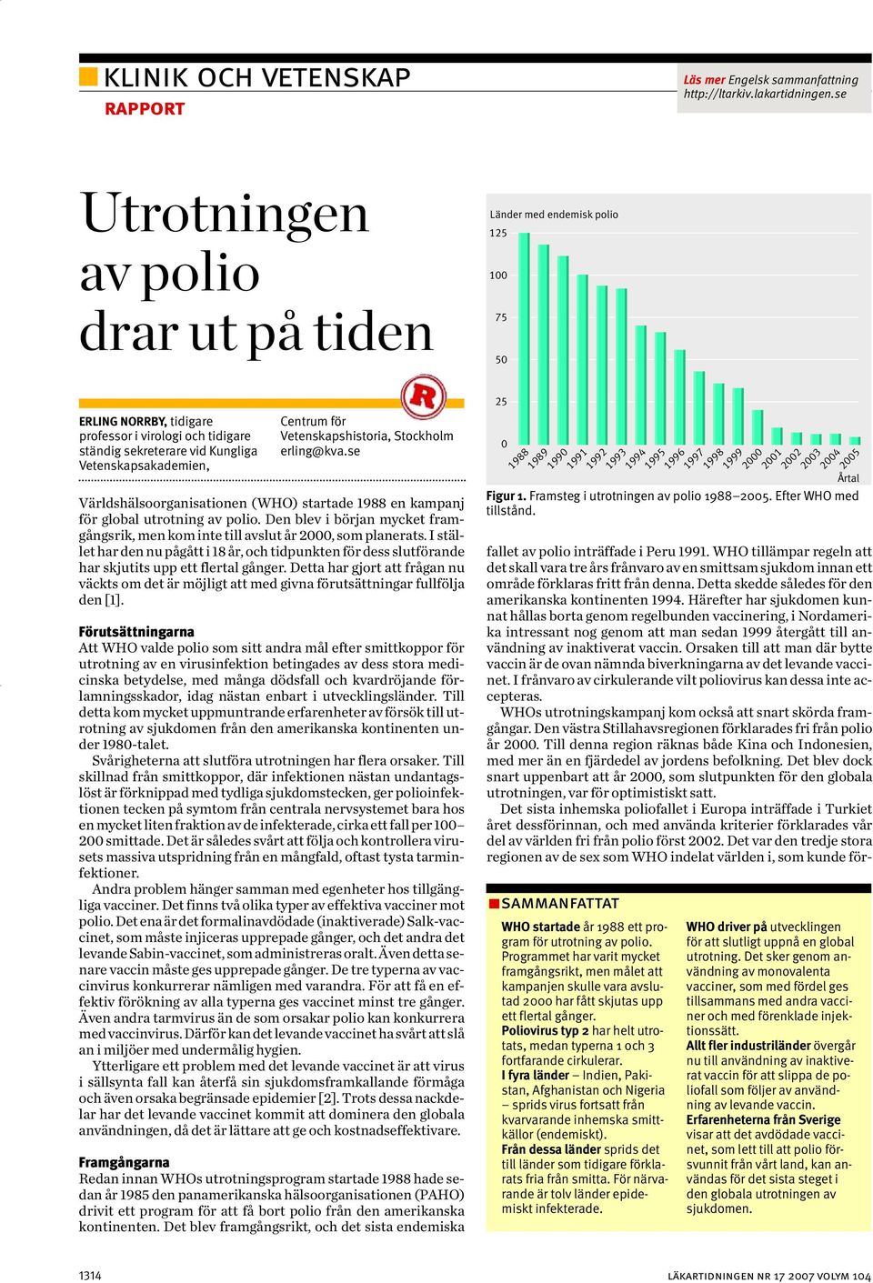 erling@kva.se Världshälsoorganisationen (WHO) startade 1988 en kampanj för global utrotning av polio. Den blev i början mycket framgångsrik, men kom inte till avslut år 2000, som planerats.