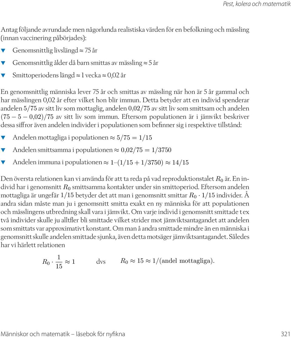 blir immun. Detta betyder att en individ spenderar andelen 5/75 av sitt liv som mottaglig, andelen 0,02/75 av sitt liv som smittsam och an delen (75 5 0,02)/75 av sitt liv som immun.