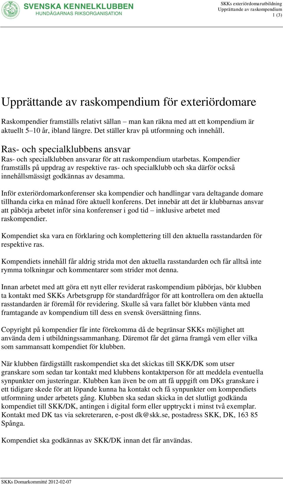 Kompendier framställs på uppdrag av respektive ras- och specialklubb och ska därför också innehållsmässigt godkännas av desamma.