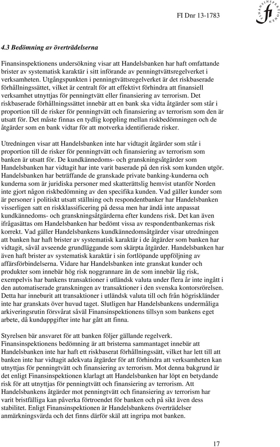 Utgångspunkten i penningtvättsregelverket är det riskbaserade förhållningssättet, vilket är centralt för att effektivt förhindra att finansiell verksamhet utnyttjas för penningtvätt eller