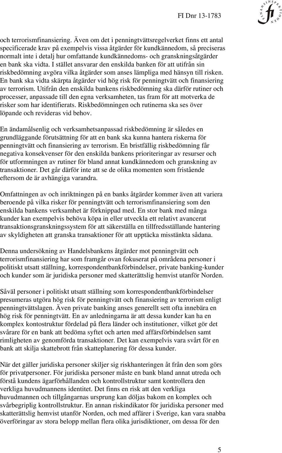 granskningsåtgärder en bank ska vidta. I stället ansvarar den enskilda banken för att utifrån sin riskbedömning avgöra vilka åtgärder som anses lämpliga med hänsyn till risken.