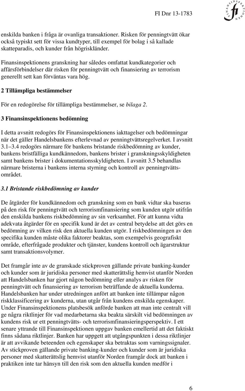 Finansinspektionens granskning har således omfattat kundkategorier och affärsförbindelser där risken för penningtvätt och finansiering av terrorism generellt sett kan förväntas vara hög.