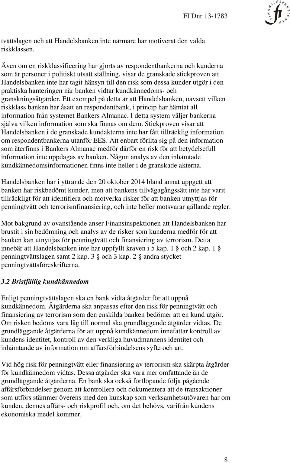 den risk som dessa kunder utgör i den praktiska hanteringen när banken vidtar kundkännedoms- och granskningsåtgärder.