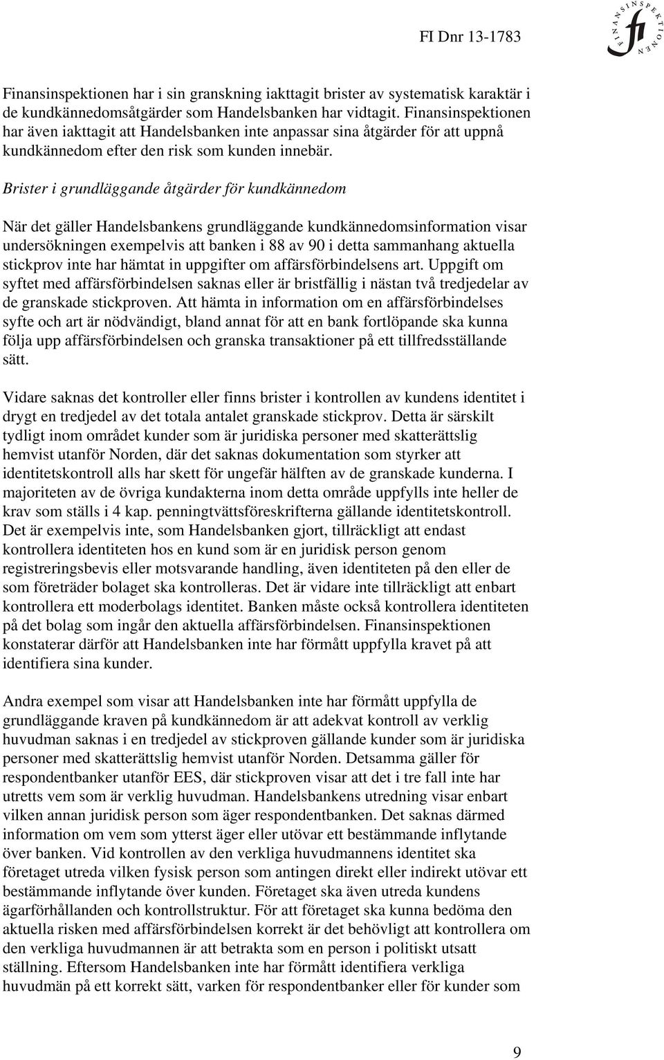 Brister i grundläggande åtgärder för kundkännedom När det gäller Handelsbankens grundläggande kundkännedomsinformation visar undersökningen exempelvis att banken i 88 av 90 i detta sammanhang