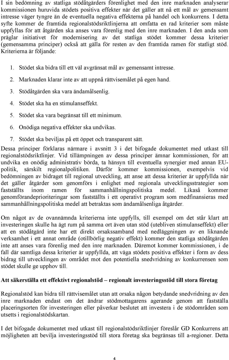 I detta syfte kommer de framtida regionalstödsriktlinjerna att omfatta en rad kriterier som måste uppfyllas för att åtgärden ska anses vara förenlig med den inre marknaden.