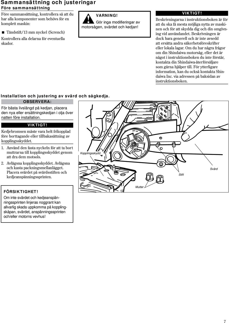 Beskrivningarna i instruktionsboken är för att du ska få mesta möjliga nytta av maskinen och för att skydda dig och din omgivning vid användandet.