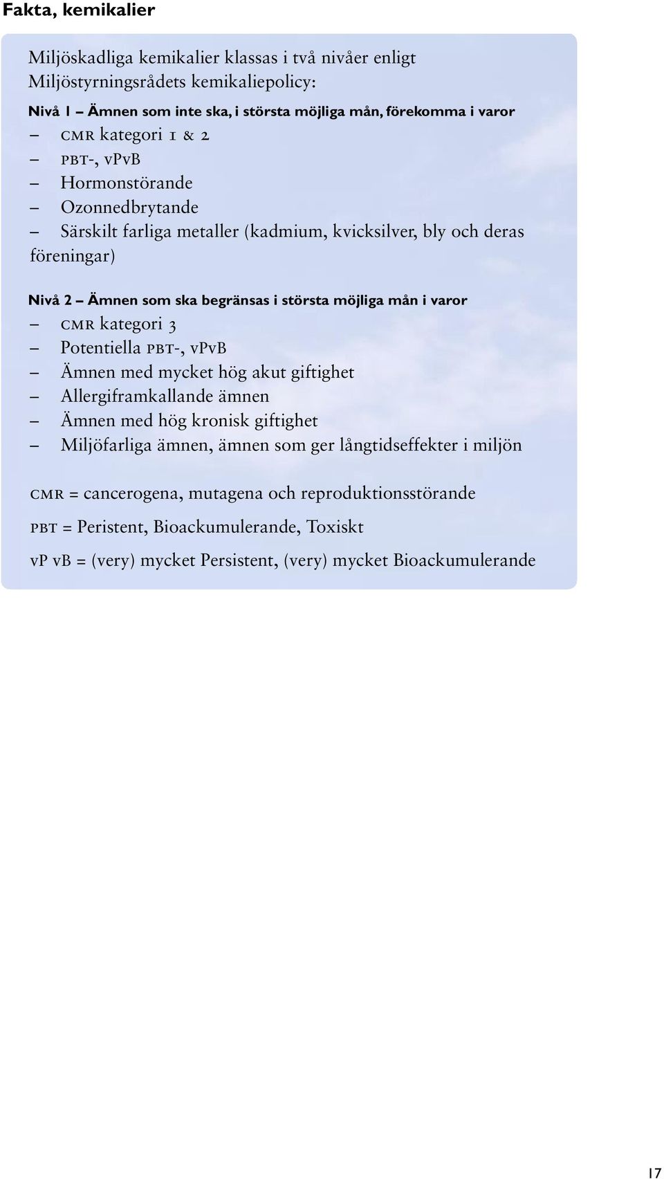 mån i varor cmr kategori 3 Potentiella pbt-, vpvb Ämnen med mycket hög akut giftighet Allergiframkallande ämnen Ämnen med hög kronisk giftighet Miljöfarliga ämnen, ämnen som ger