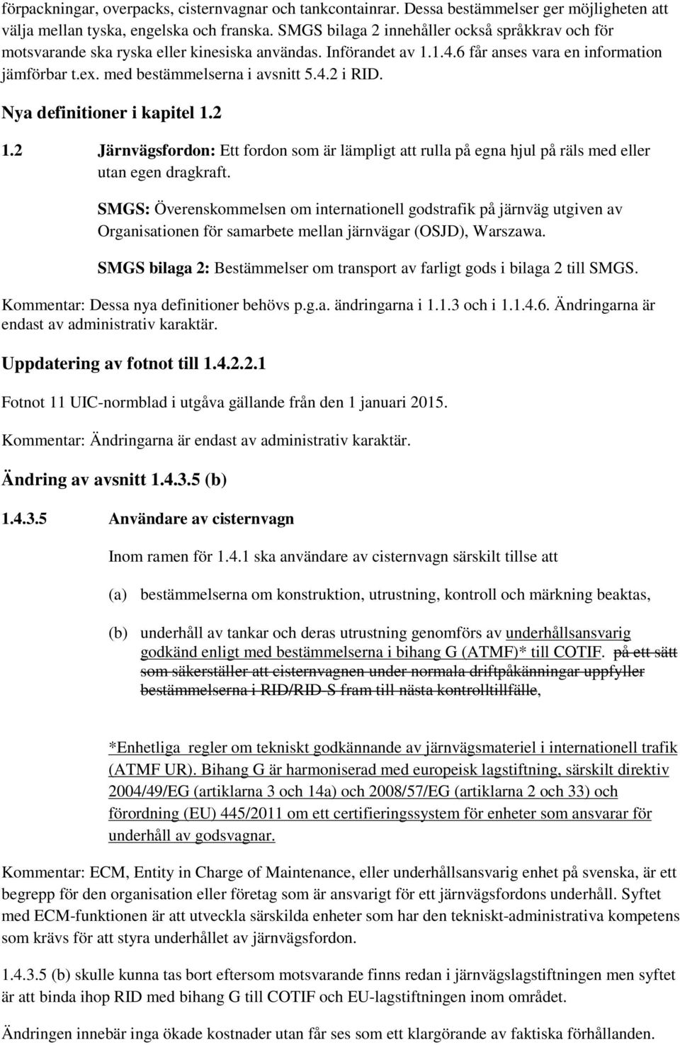 Nya definitioner i kapitel 1.2 1.2 Järnvägsfordon: Ett fordon som är lämpligt att rulla på egna hjul på räls med eller utan egen dragkraft.