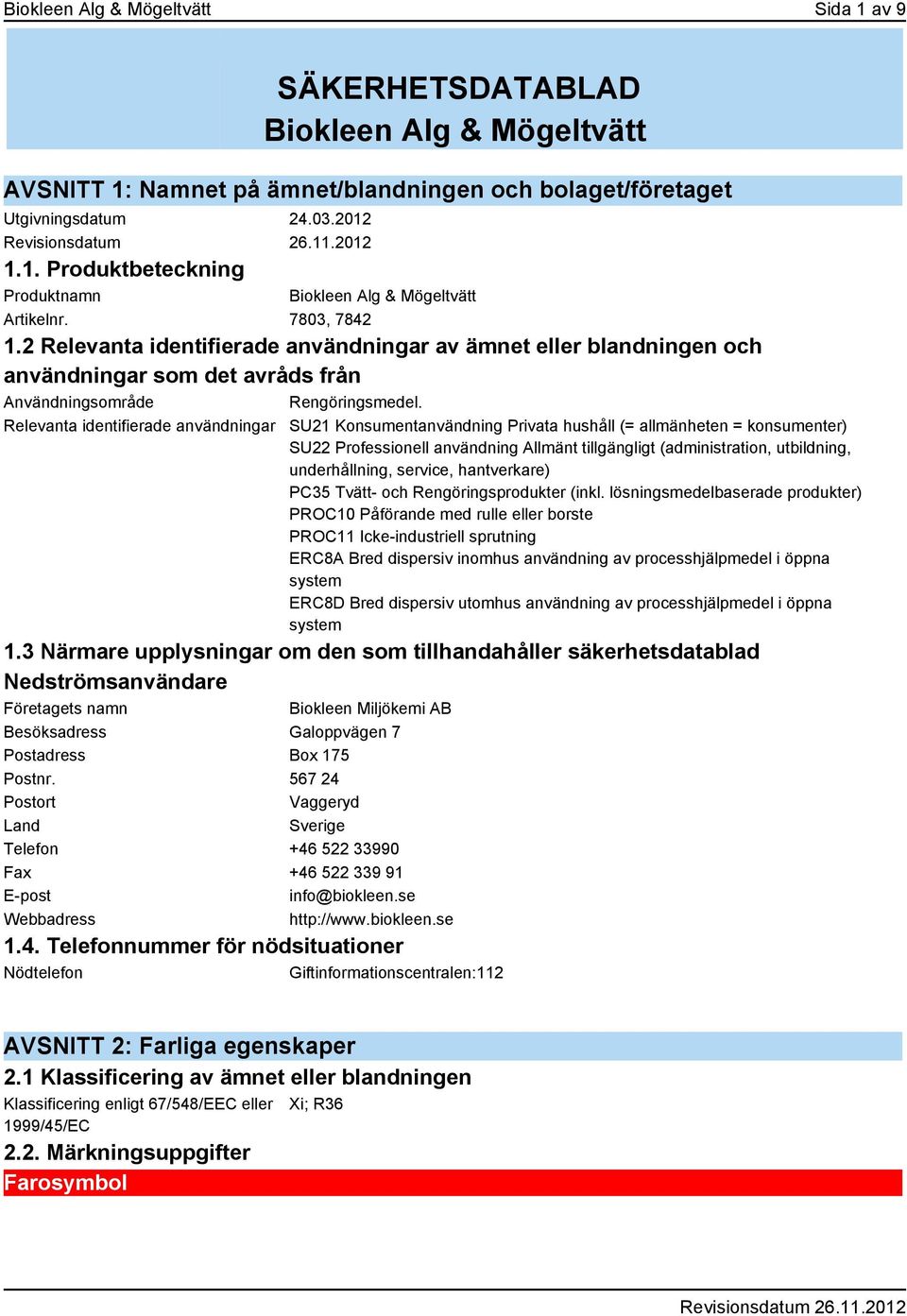 Relevanta identifierade användningar SU21 Konsumentanvändning Privata hushåll (= allmänheten = konsumenter) SU22 Professionell användning Allmänt tillgängligt (administration, utbildning,
