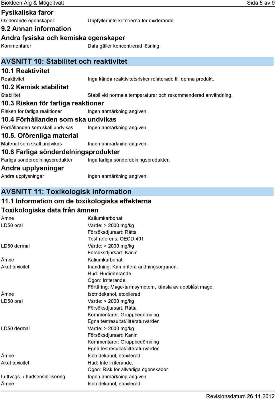3 Risken för farliga reaktioner Risken för farliga reaktioner 10.4 Förhållanden som ska undvikas Förhållanden som skall undvikas 10.5. Oförenliga material Material som skall undvikas 10.