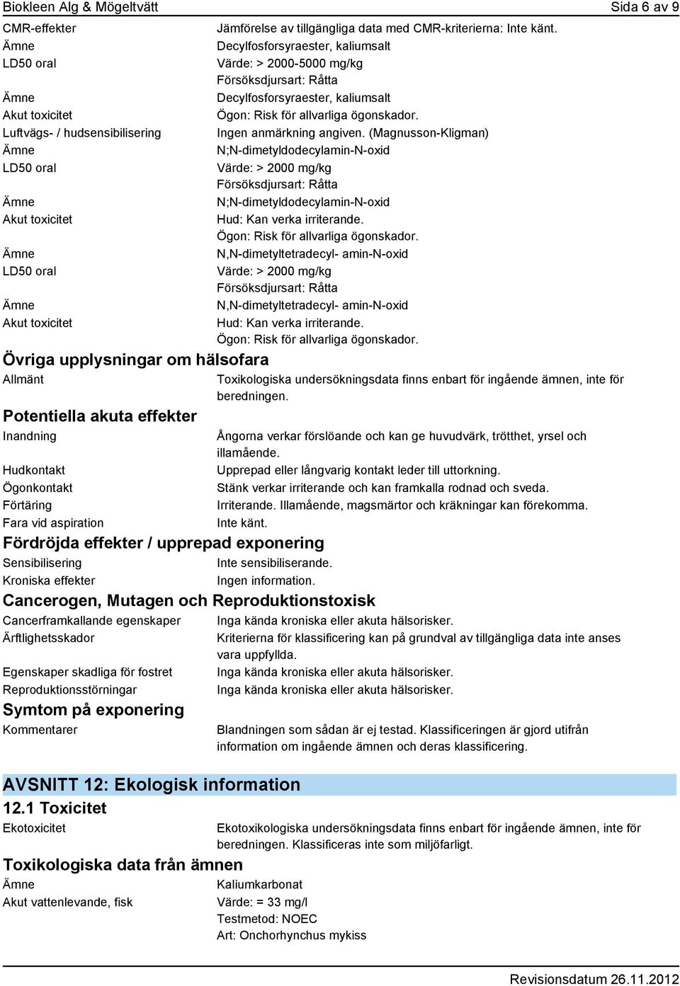 Decylfosforsyraester, kaliumsalt Värde: > 2000-5000 mg/kg Decylfosforsyraester, kaliumsalt Ögon: Risk för allvarliga ögonskador.