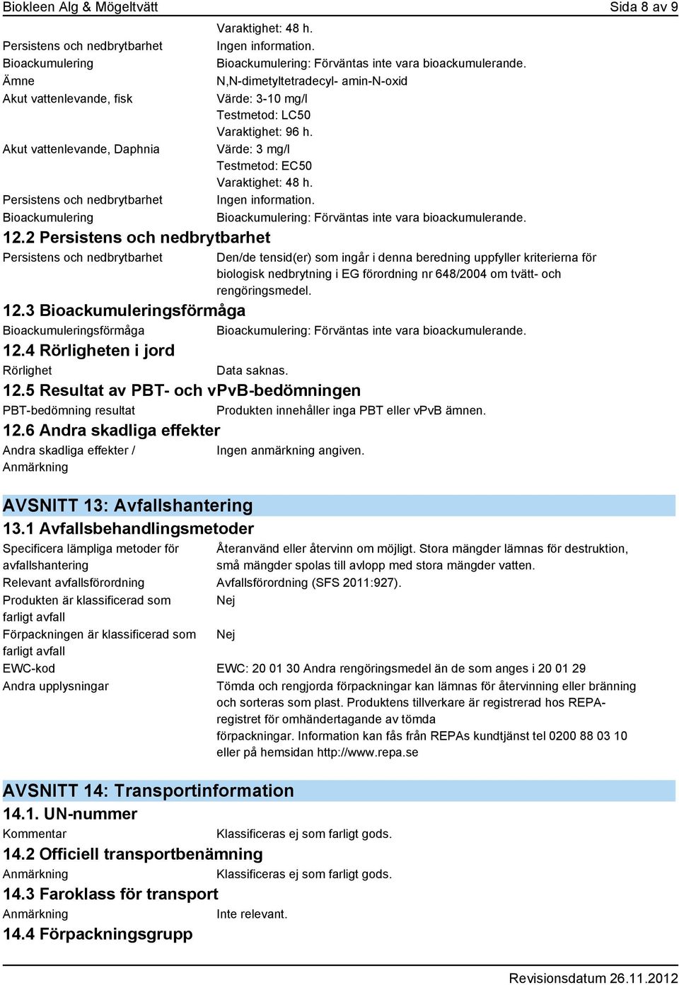 Den/de tensid(er) som ingår i denna beredning uppfyller kriterierna för biologisk nedbrytning i EG förordning nr 648/2004 om tvätt- och rengöringsmedel. 12.