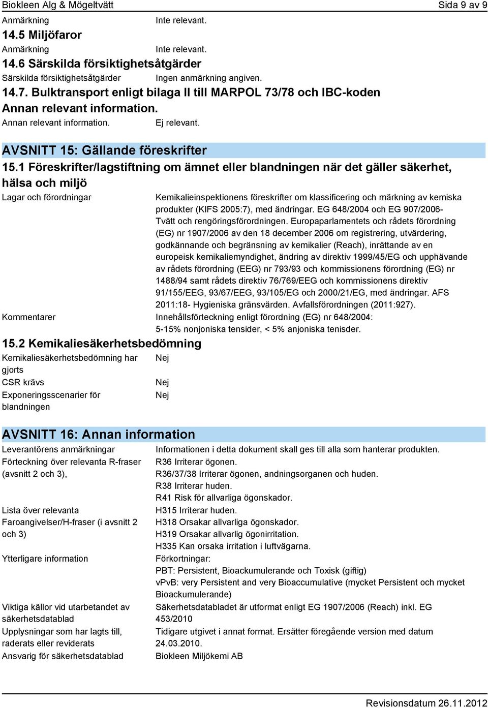 1 Föreskrifter/lagstiftning om ämnet eller blandningen när det gäller säkerhet, hälsa och miljö Lagar och förordningar Kemikalieinspektionens föreskrifter om klassificering och märkning av kemiska