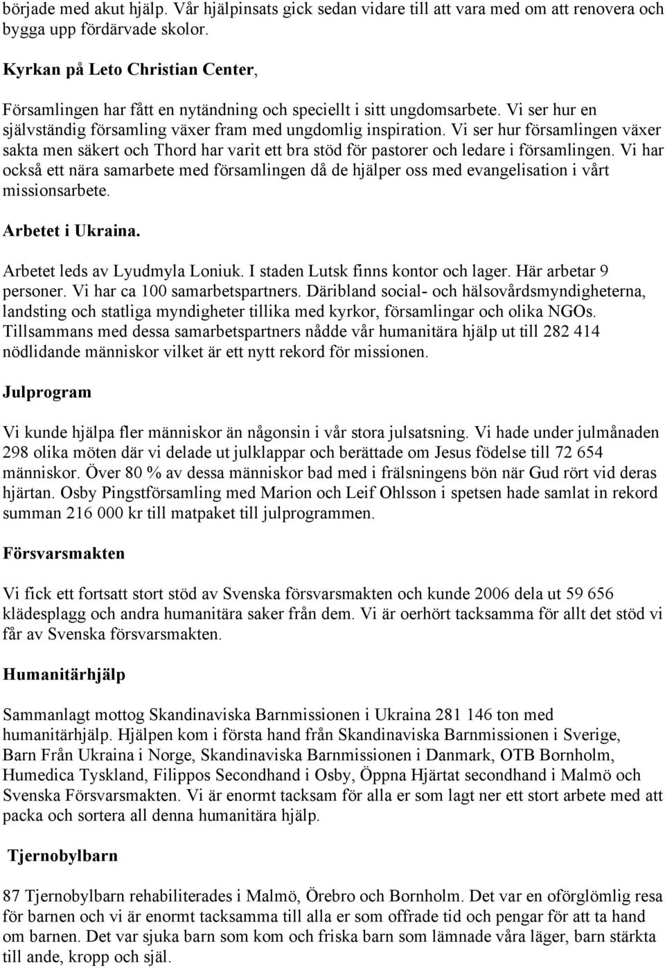 Vi ser hur församlingen växer sakta men säkert och Thord har varit ett bra stöd för pastorer och ledare i församlingen.