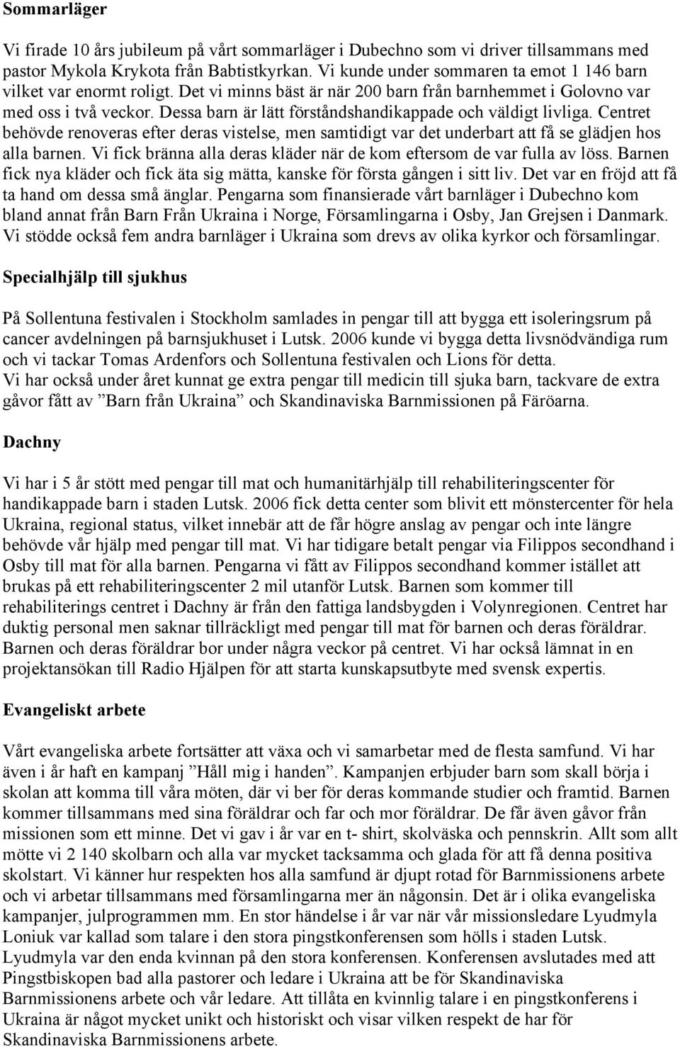 Dessa barn är lätt förståndshandikappade och väldigt livliga. Centret behövde renoveras efter deras vistelse, men samtidigt var det underbart att få se glädjen hos alla barnen.