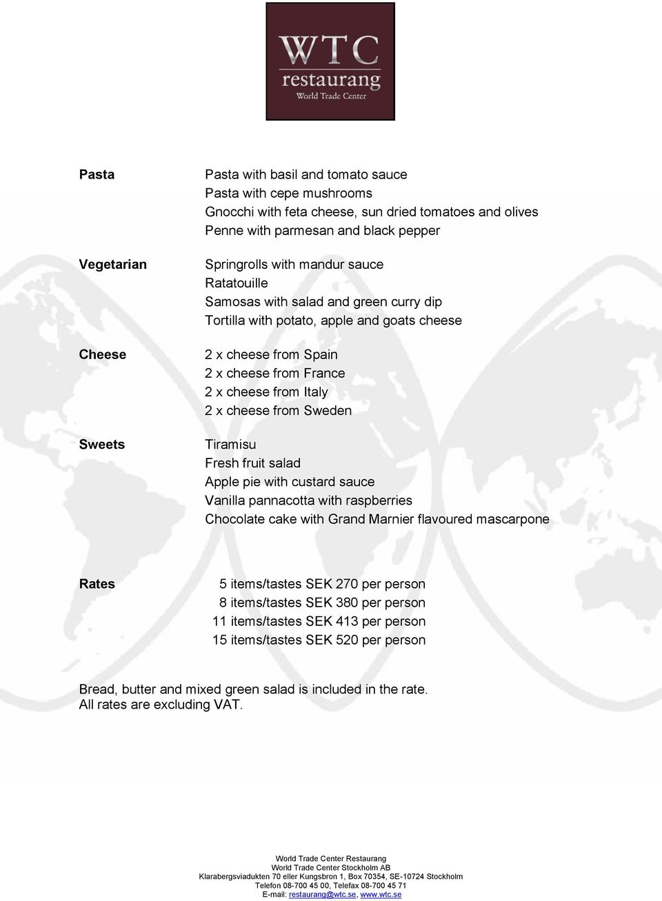 x cheese from Sweden Tiramisu Fresh fruit salad Apple pie with custard sauce Vanilla pannacotta with raspberries Chocolate cake with Grand Marnier flavoured mascarpone Rates 5 items/tastes SEK