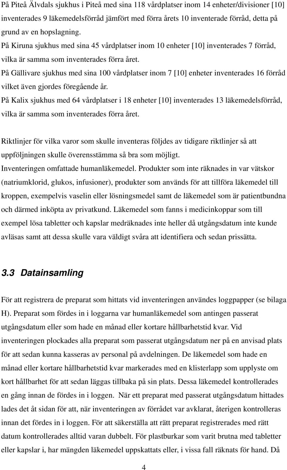 På Gällivare sjukhus med sina 100 vårdplatser inom 7 [10] enheter inventerades 16 förråd vilket även gjordes föregående år.