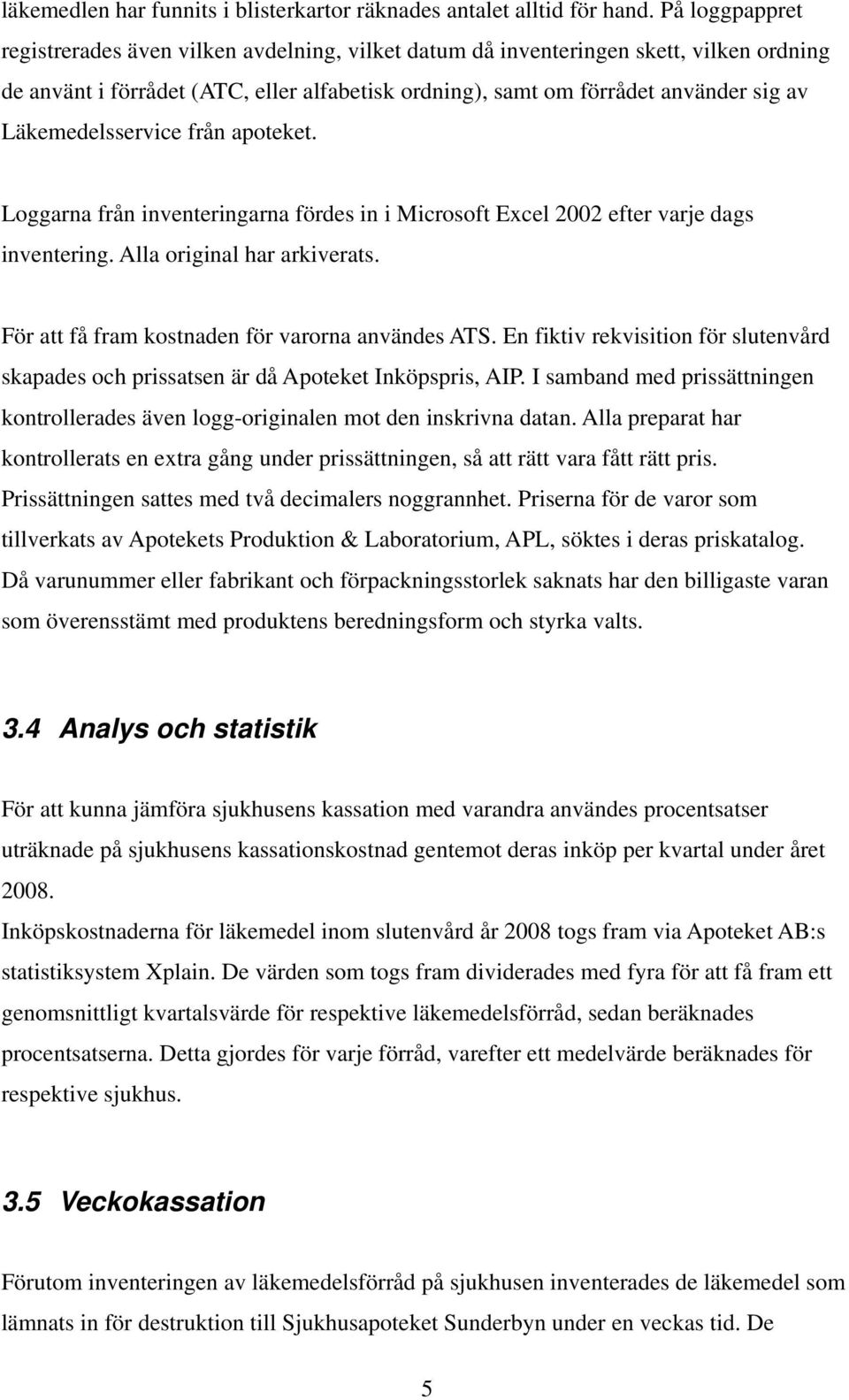 Läkemedelsservice från apoteket. Loggarna från inventeringarna fördes in i Microsoft Excel 2002 efter varje dags inventering. Alla original har arkiverats.