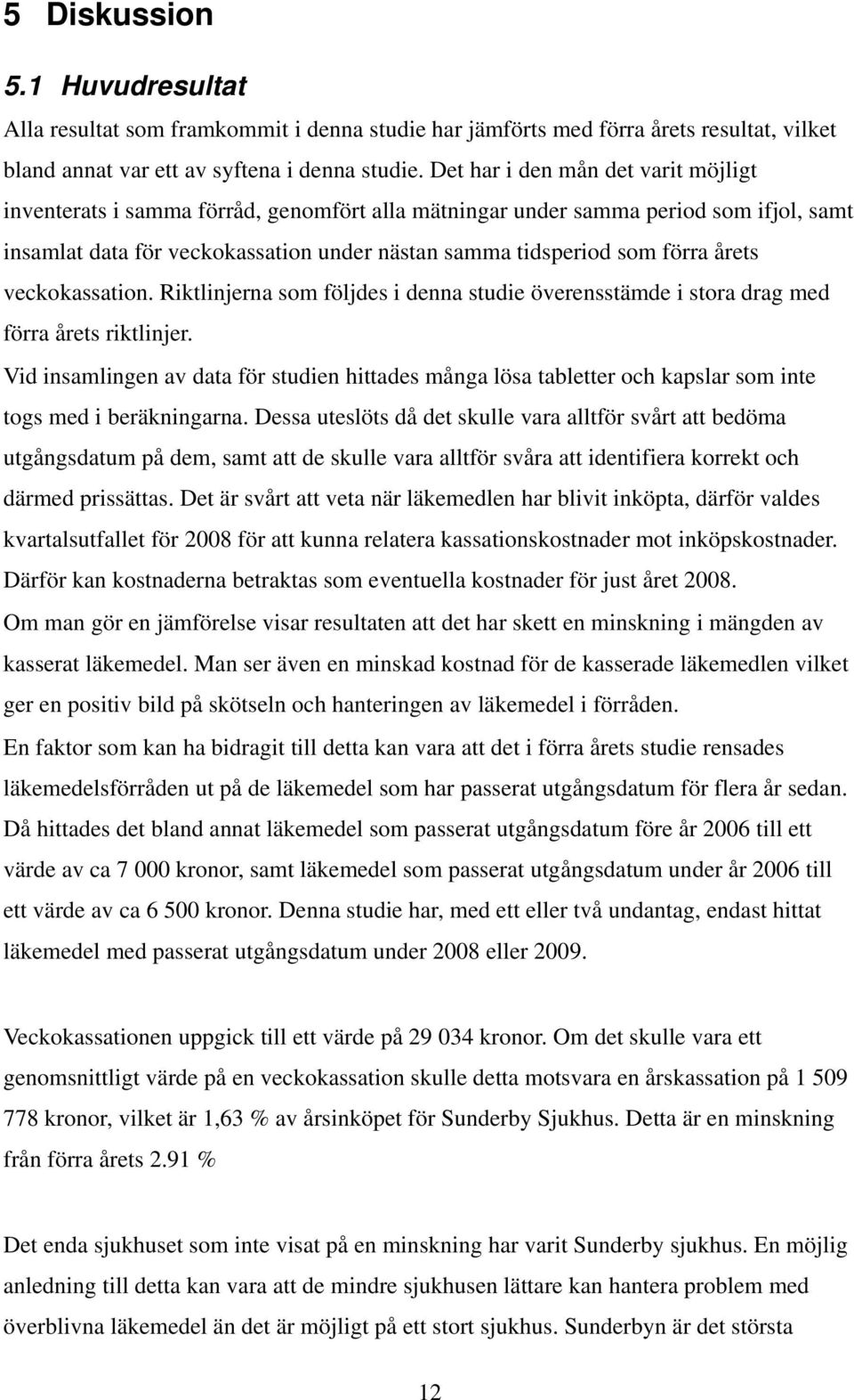 årets veckokassation. Riktlinjerna som följdes i denna studie överensstämde i stora drag med förra årets riktlinjer.