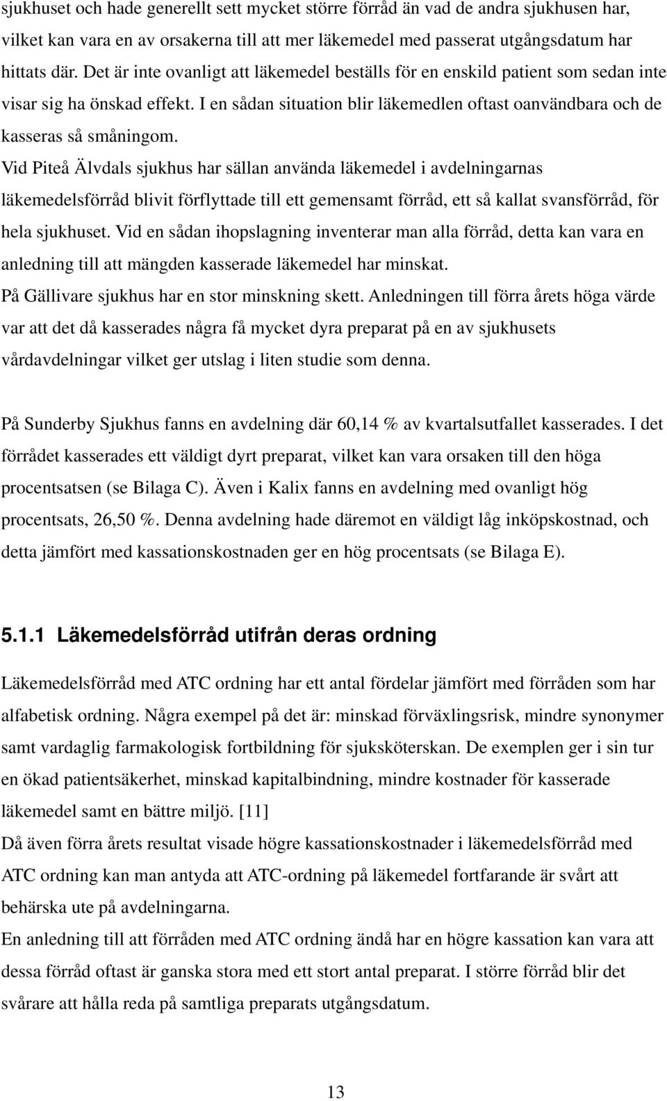 Vid Piteå Älvdals sjukhus har sällan använda läkemedel i avdelningarnas läkemedelsförråd blivit förflyttade till ett gemensamt förråd, ett så kallat svansförråd, för hela sjukhuset.