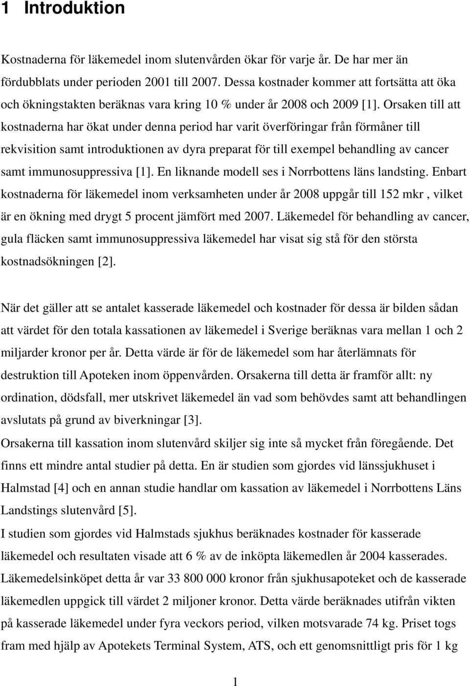 Orsaken till att kostnaderna har ökat under denna period har varit överföringar från förmåner till rekvisition samt introduktionen av dyra preparat för till exempel behandling av cancer samt