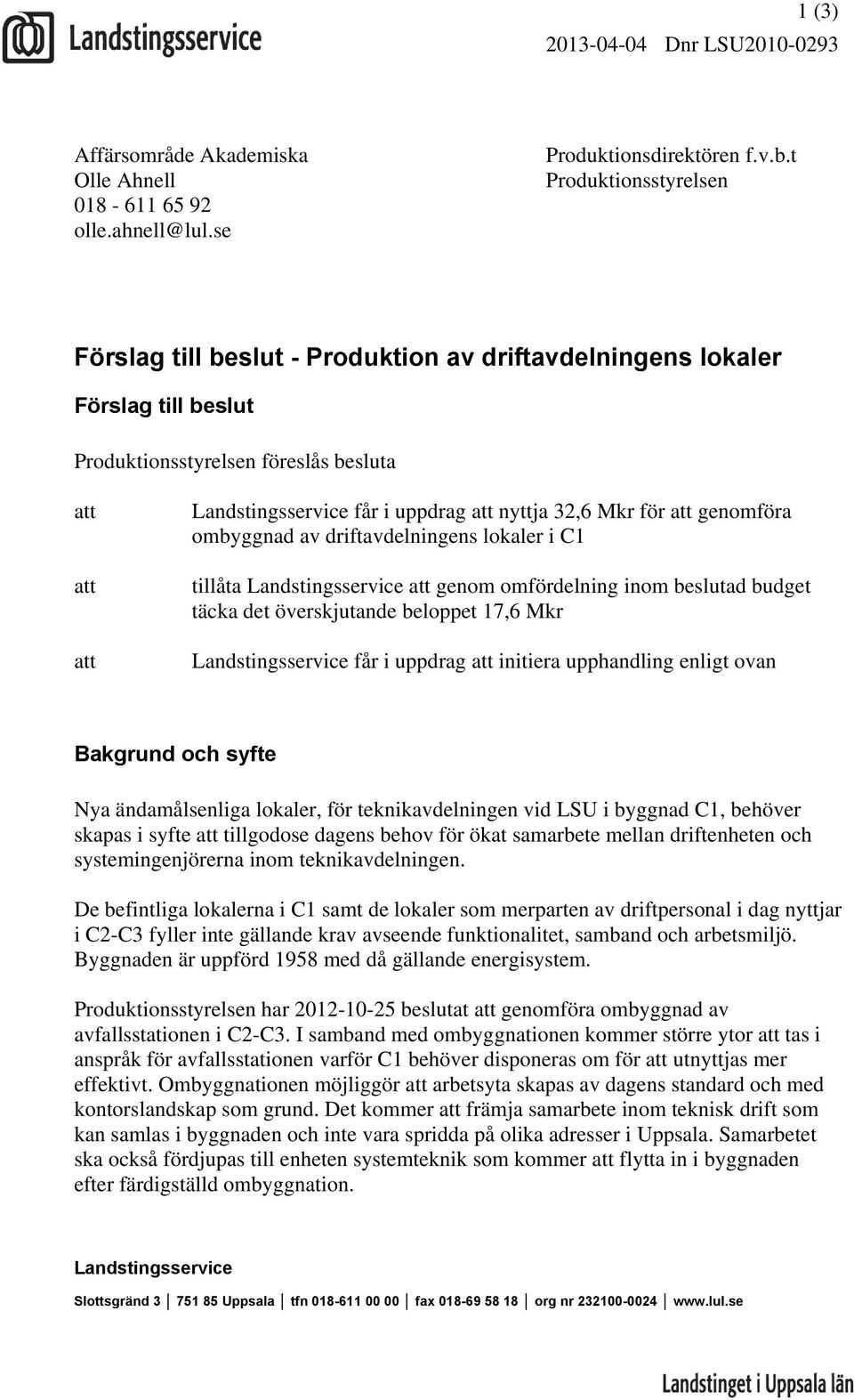 genomföra ombyggnad av driftavdelningens lokaler i C1 tillåta Landstingsservice genom omfördelning inom beslutad budget täcka det överskjutande beloppet 17,6 Mkr Landstingsservice får i uppdrag