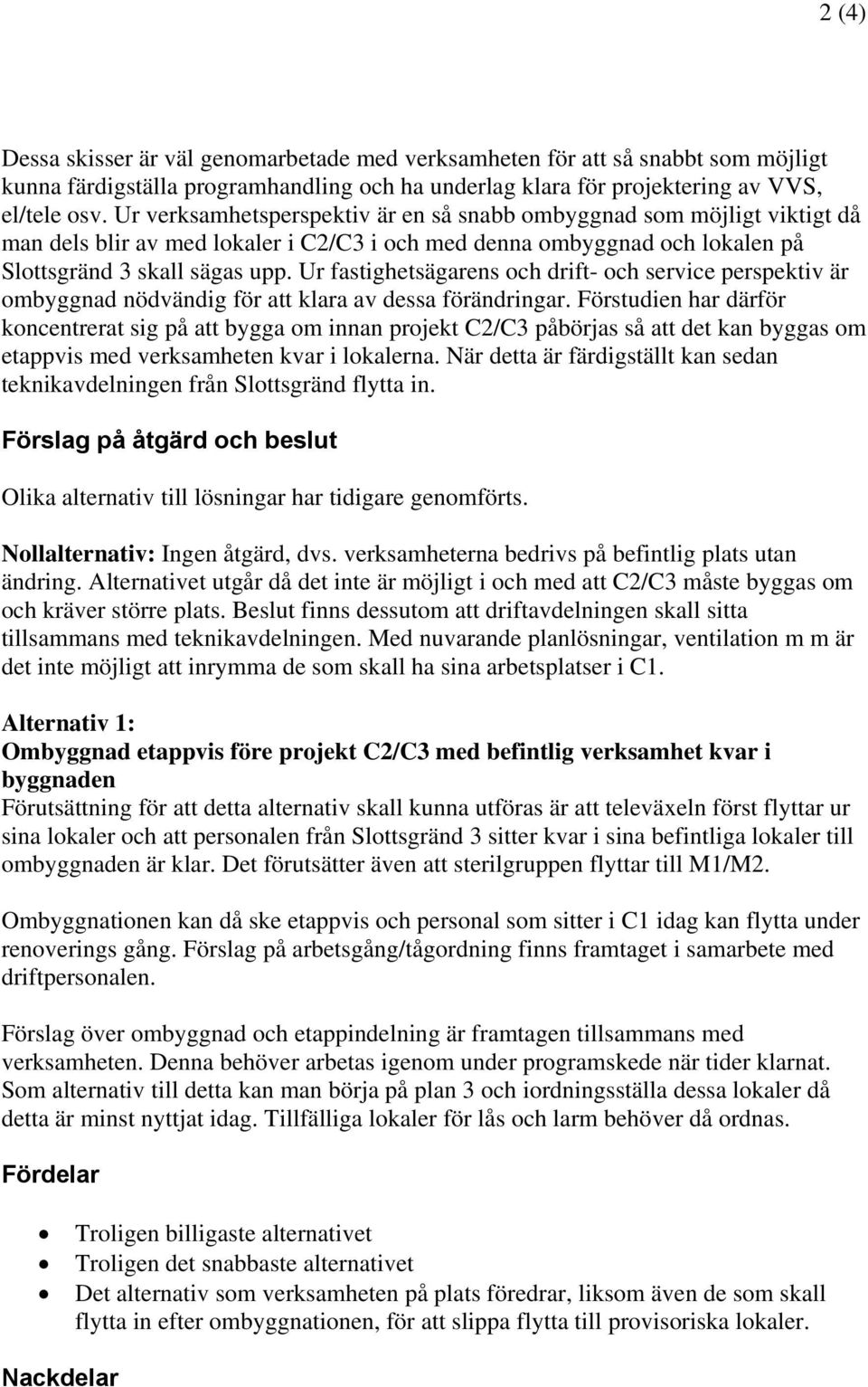 Ur fastighetsägarens och drift- och service perspektiv är ombyggnad nödvändig för klara av dessa förändringar.